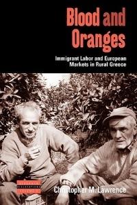 Blood and Oranges: Immigrant Labor and European Markets in Rural Greece - Christopher Lawrence - cover