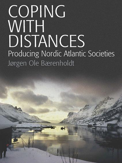 Coping with Distances: Producing Nordic Atlantic Societies - Jorgen Ole Baerenholdt - cover