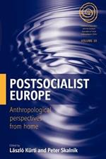 Postsocialist Europe: Anthropological Perspectives from Home
