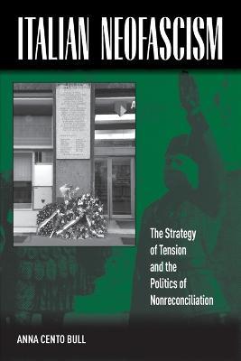 Italian Neofascism: The Strategy of Tension and the Politics of Nonreconciliation - Anna Cento Bull - cover