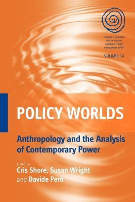 Policy Worlds: Anthropology and the Analysis of Contemporary Power - cover