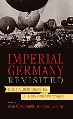 Imperial Germany Revisited: Continuing Debates and New Perspectives - cover