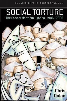 Social Torture: The Case of Northern Uganda, 1986-2006 - Chris Dolan - cover