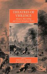 Theatres Of Violence: Massacre, Mass Killing and Atrocity throughout History