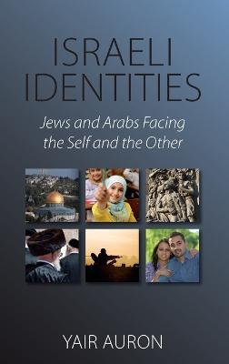 Israeli Identities: Jews and Arabs Facing the Self and the Other - Yair Auron - cover