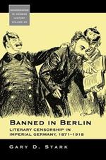 Banned in Berlin: Literary Censorship in Imperial Germany, 1871-1918