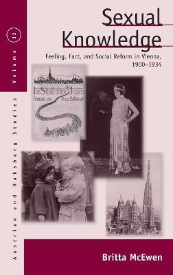 Sexual Knowledge: Feeling, Fact, and Social Reform in Vienna, 1900-1934 - Britta McEwen - cover