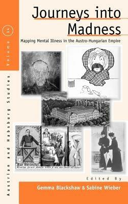 Journeys Into Madness: Mapping Mental Illness in the Austro-Hungarian Empire - cover