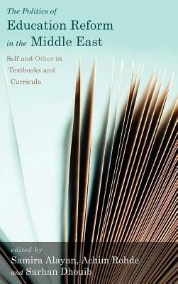 The Politics of Education Reform in the Middle East: Self and Other in Textbooks and Curricula - cover