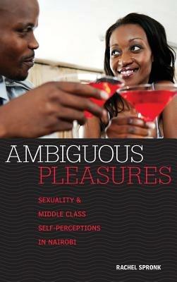 Ambiguous Pleasures: Sexuality and Middle Class Self-Perceptions in Nairobi - Rachel Spronk - cover