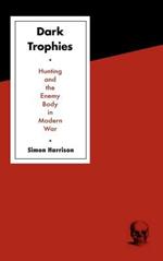 Dark Trophies: Hunting and the Enemy Body in Modern War