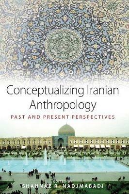 Conceptualizing Iranian Anthropology: Past and Present Perspectives - cover