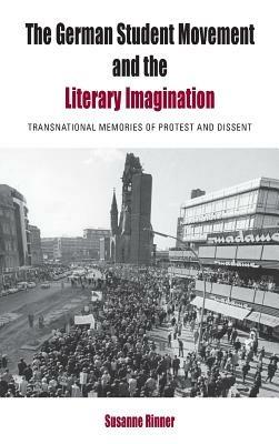 The German Student Movement and the Literary Imagination: Transnational Memories of Protest and Dissent - Susanne Rinner - cover