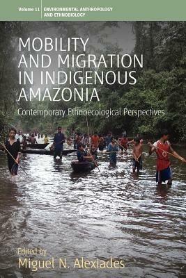Mobility and Migration in Indigenous Amazonia: Contemporary Ethnoecological Perspectives - cover