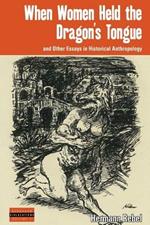 When Women Held the Dragon's Tongue: and Other Essays in Historical Anthropology
