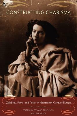 Constructing Charisma: Celebrity, Fame, and Power in Nineteenth-Century Europe - cover