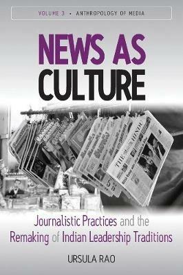News as Culture: Journalistic Practices and the Remaking of Indian Leadership Traditions - Ursula Rao - cover
