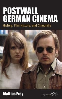 Postwall German Cinema: History, Film History and Cinephilia - Mattias Frey - cover
