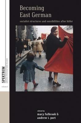 Becoming East German: Socialist Structures and Sensibilities after Hitler - cover