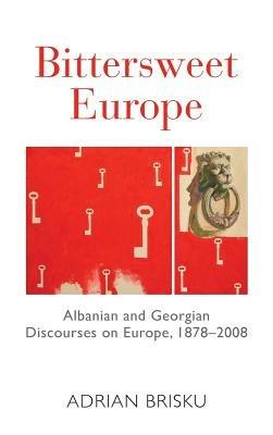 Bittersweet Europe: Albanian and Georgian Discourses on Europe, 1878-2008 - Adrian Brisku - cover