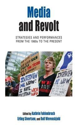 Media and Revolt: Strategies and Performances from the 1960s to the Present - cover