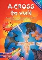 A-cross the World: An exploration of forty representations of the cross from the worldwide Christian Church - Martyn Payne,Betty Pedley - cover