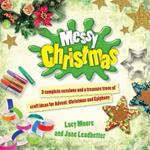 Messy Christmas: 3 complete sessions and a treasure trove of craft ideas for Advent, Christmas and Epiphany