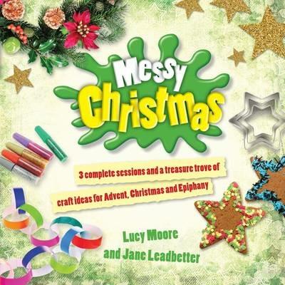 Messy Christmas: 3 complete sessions and a treasure trove of craft ideas for Advent, Christmas and Epiphany - Lucy Moore,Jane Leadbetter - cover