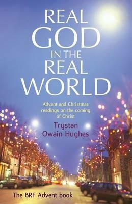 Real God in the Real World: Advent and Christmas readings on the coming of Christ - Trystan Owain Hughes - cover