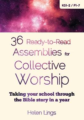 36 Ready-to-Read Assemblies for Collective Worship: Taking your school through the Bible story in a year - Helen Lings - cover