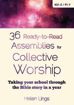 36 Ready-to-Read Assemblies for Collective Worship: Taking your school through the Bible story in a year - Helen Lings - cover
