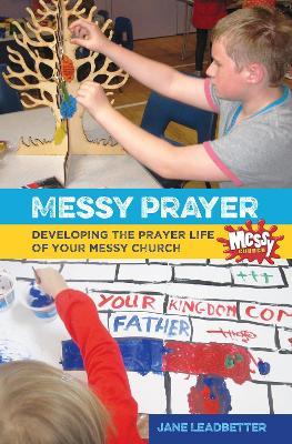 Messy Prayer: Developing the prayer life of your Messy Church - Jane Leadbetter,Martyn Payne,Lucy Moore - cover