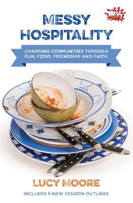 Messy Hospitality: Changing communities through fun, food, friendship and faith - Lucy Moore - cover