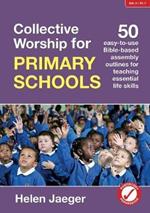 Collective Worship for Primary Schools: 50 easy-to-use Bible-based outlines for teaching essential life skills