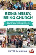 Being Messy, Being Church: Exploring the direction of travel for today's church
