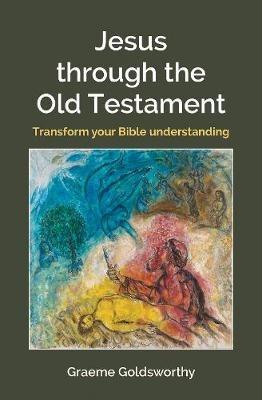 Jesus Through the Old Testament: transform your Bible understanding - Graeme Goldsworthy - cover