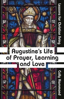 Augustine's Life of Prayer, Learning and Love - Cally Hammond - cover