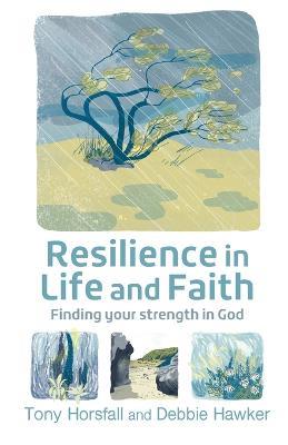 Resilience in Life and Faith: Finding your strength in God - Tony Horsfall,Debbie Hawker - cover