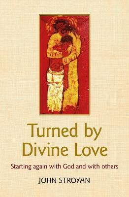 Turned by Divine Love: Starting again with God and with others - John Stroyan - cover