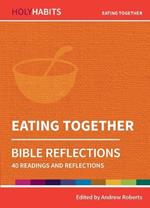Holy Habits Bible Reflections: Eating Together: 40 readings and reflections