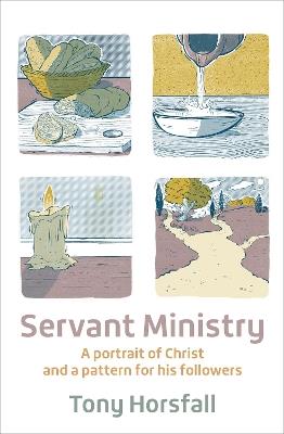 Servant Ministry: A portrait of Christ and a pattern for his followers - Tony Horsfall - cover