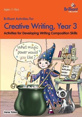 Brilliant Activities for Creative Writing, Year 3: Activities for Developing Writing Composition Skills - Irene Yates - cover