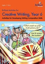 Brilliant Activities for Creative Writing, Year 6: Activities for Developing Writing Composition Skills