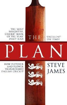 The Plan: How Fletcher and Flower Transformed English Cricket - Steve James - cover