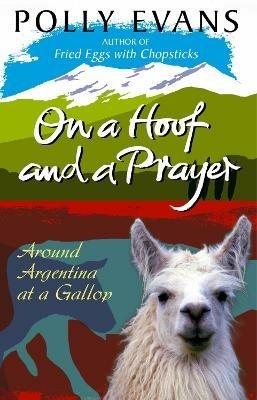 On A Hoof And A Prayer: Around Argentina At A Gallop - Polly Evans - cover
