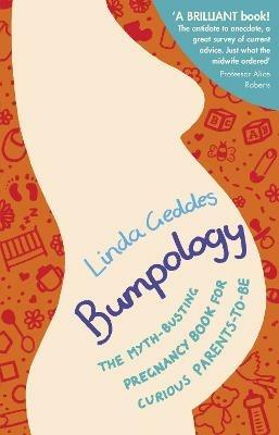 Bumpology: The myth-busting pregnancy book for curious parents-to-be - Linda Geddes - cover