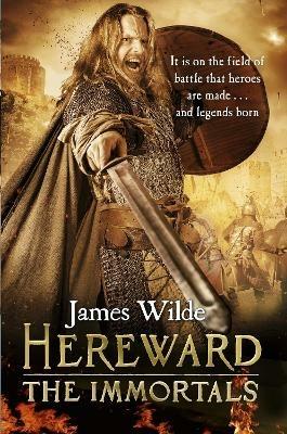 Hereward: The Immortals: (The Hereward Chronicles: book 5): An adrenalin-fuelled, gripping and bloodthirsty historical adventure set in Norman England you won’t be able to put down - James Wilde - cover