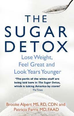 The Sugar Detox: Lose Weight, Feel Great and Look Years Younger - Brooke Alpert,Patricia Farris - cover