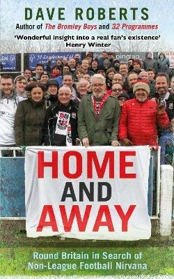 Home and Away: Round Britain in Search of Non-League Football Nirvana - Dave Roberts - cover