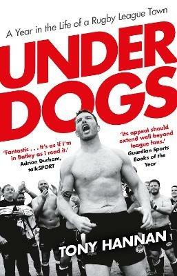 Underdogs: Keegan Hirst, Batley and a Year in the Life of a Rugby League Town - Tony Hannan - cover
